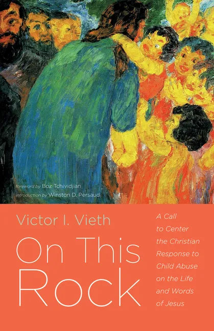 On This Rock: A Call to Center the Christian Response to Child Abuse on the Life and Words of Jesus - Paperback