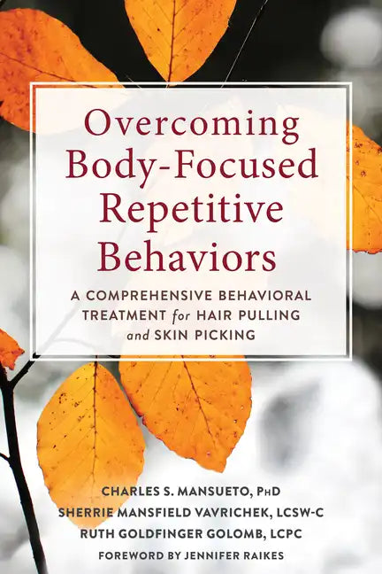 Overcoming Body-Focused Repetitive Behaviors: A Comprehensive Behavioral Treatment for Hair Pulling and Skin Picking - Paperback