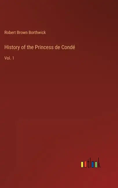 History of the Princess de Condé: Vol. 1 - Hardcover