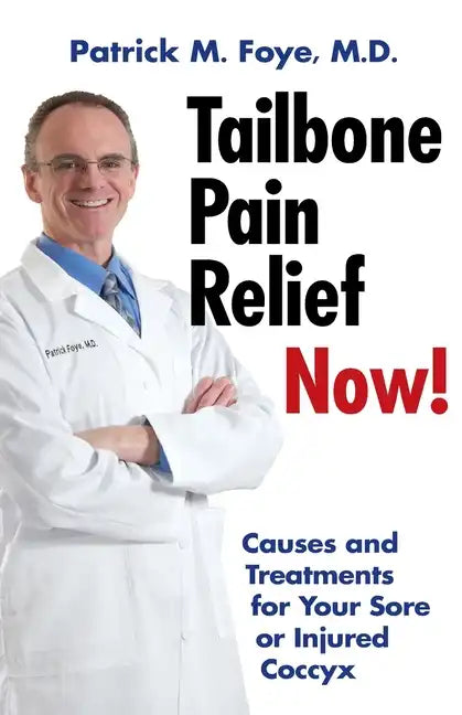 Tailbone Pain Relief Now! Causes and Treatments for Your Sore or Injured Coccyx - Paperback