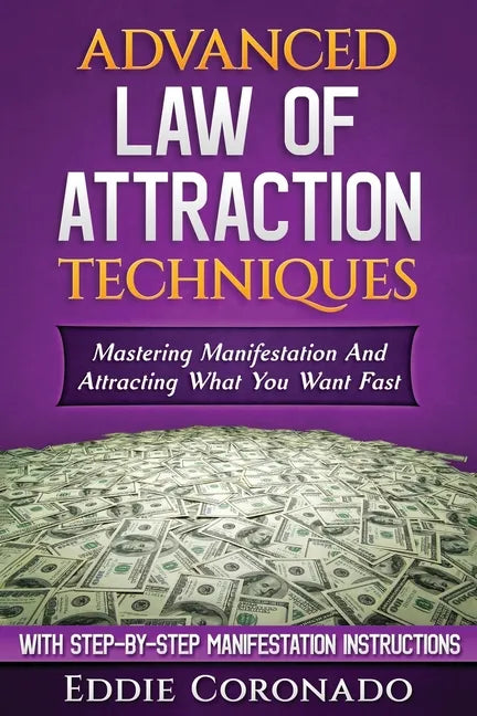 Advanced Law of Attraction Techniques: Mastering Manifestation and Attracting What You Want Fast! - Paperback