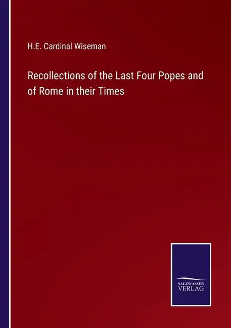 Recollections of the Last Four Popes and of Rome in their Times - Paperback