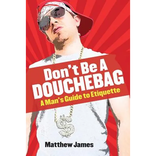 Don't be a Douchebag: A Man's Guide to Etiquette - Paperback