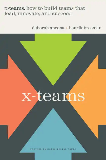 X-Teams: How to Build Teams That Lead, Innovate, and Succeed - Hardcover