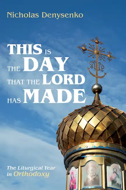 This Is the Day That the Lord Has Made: The Liturgical Year in Orthodoxy - Paperback