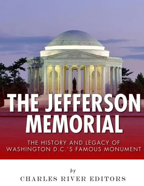 The Jefferson Memorial: The History of Washington D.C.'s Famous Monument - Paperback