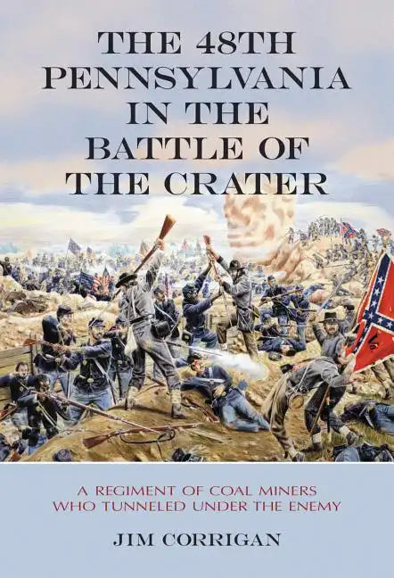 The 48th Pennsylvania in the Battle of the Crater: A Regiment of Coal Miners Who Tunneled Under the Enemy - Paperback