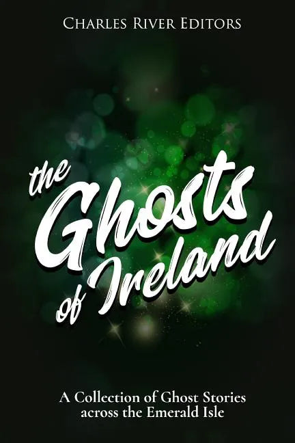 The Ghosts of Ireland: A Collection of Ghost Stories across the Emerald Isle - Paperback