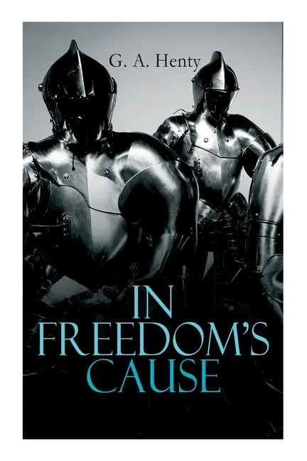 In Freedom's Cause: Wars of Scottish Independence - Historical Novel (A Tale of Wallace and Bruce) - Paperback