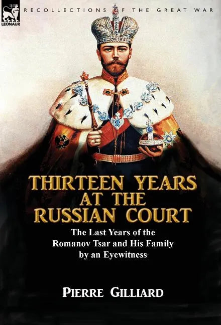 Thirteen Years at the Russian Court: the Last Years of the Romanov Tsar and His Family by an Eyewitness - Hardcover