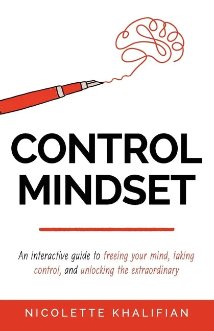 Control Mindset: An Interactive Guide to Freeing Your Mind, Taking Control, and Unlocking The Extraordinary - Paperback