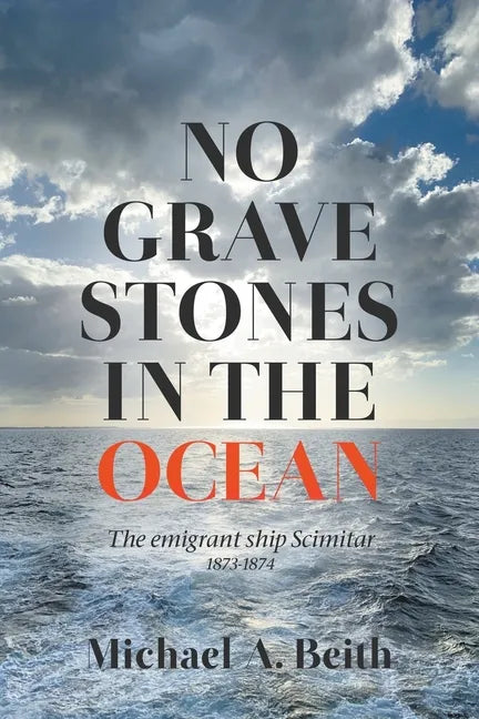No Gravestones in the Ocean: The emigrant ship Scimitar 1873-1874 - Paperback