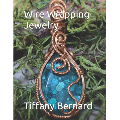 Wire Wrapping Jewelry: Step-by-Step Instructions Featuring Over 100 Color Photos. "The Lily Pendant," Book #7 Wire Wrapping Jewelry Series - Paperback