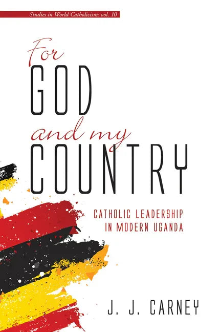 For God and My Country: Catholic Leadership in Modern Uganda - Hardcover