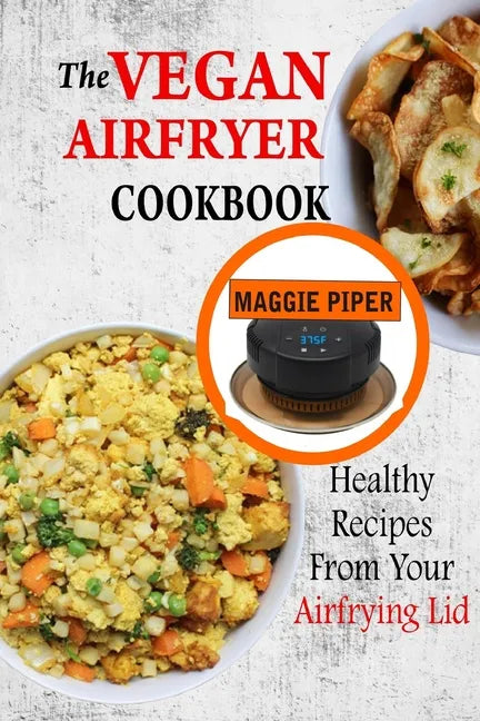 The Vegan Airfryer Cookbook: Healthy Recipes From Your Air Frying Lid - Paperback