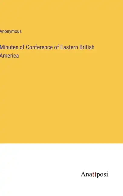 Minutes of Conference of Eastern British America - Hardcover