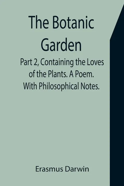 The Botanic Garden. Part 2, Containing the Loves of the Plants. A Poem. With Philosophical Notes. - Paperback