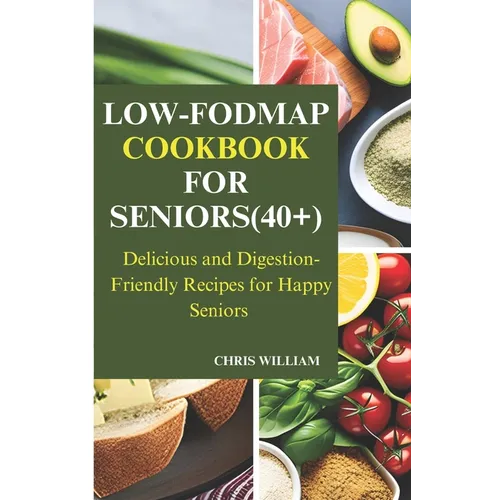 Low-Fodmap Cookbook for Seniors(40+): Delicious and Digestion-Friendly Recipes for Happy Seniors - Paperback