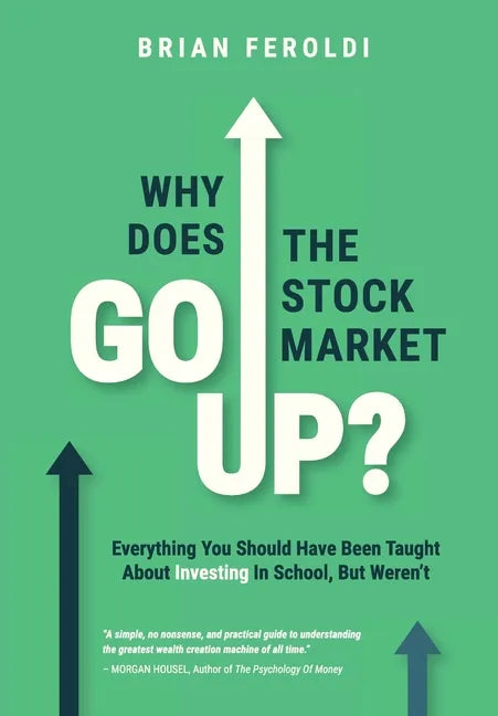 Why Does The Stock Market Go Up?: Everything You Should Have Been Taught About Investing In School, But Weren't - Hardcover