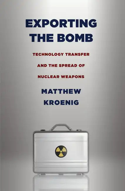 Exporting the Bomb: Technology Transfer and the Spread of Nuclear Weapons - Paperback