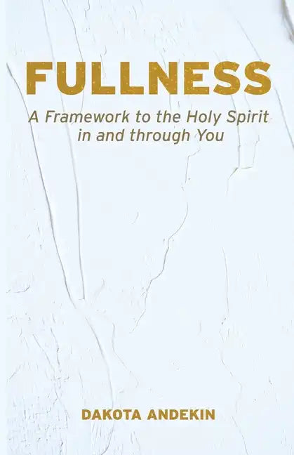 Fullness: A Framework to the Holy Spirit in and Through You - Paperback
