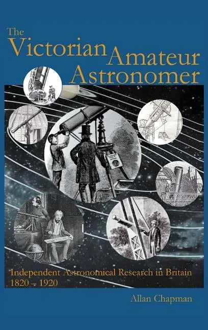 Victorian Amateur Astronomer: Independent Astronomical Research in Britain 1820 - 1920 - Hardcover