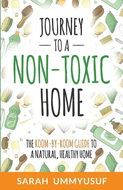 Journey to a Non-Toxic Home: The Room-by-Room Guide to a Natural, Healthy Home - Paperback