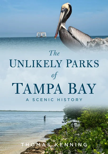 The Unlikely Parks of Tampa Bay: A Scenic History - Paperback