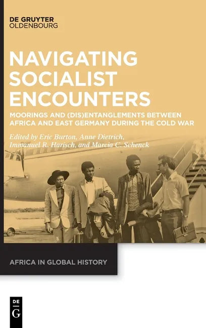 Navigating Socialist Encounters: Moorings and (Dis)Entanglements Between Africa and East Germany During the Cold War - Hardcover