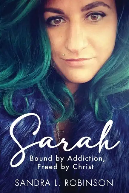 Sarah: Bound by Addiction, Freed by Christ - Paperback