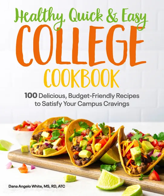 Healthy, Quick & Easy College Cookbook: 100 Simple, Budget-Friendly Recipes to Satisfy Your Campus Cravings - Paperback