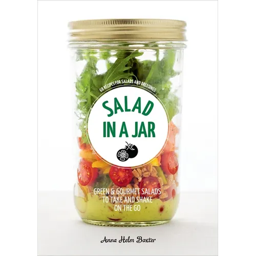 Salad in a Jar: 68 Recipes for Salads and Dressings [A Cookbook] - Paperback