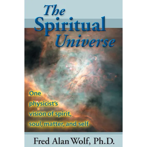 The Spiritual Universe: One Physicist's Vision of Spirit, Soul, Matter and Self - Paperback