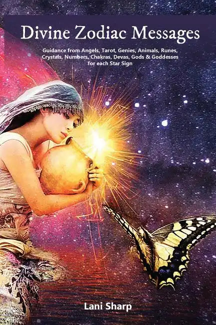 Divine Zodiac Messages: Guidance from Angels, Tarot, Genies, Animals, Runes, Crystals, Numbers, Chakras, Devas, Gods and Goddesses for Each Star Sign - Paperback