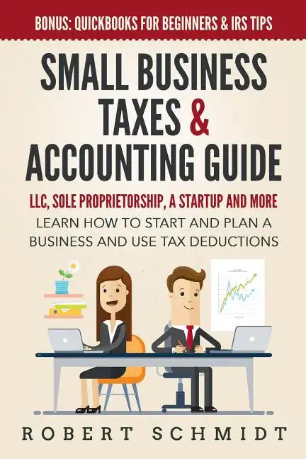 Small Business Taxes & Accounting Guide: LLC, Sole Proprietorship, a Startup and more - Learn How to Start and Plan a Business and Use Tax Deductions - Paperback