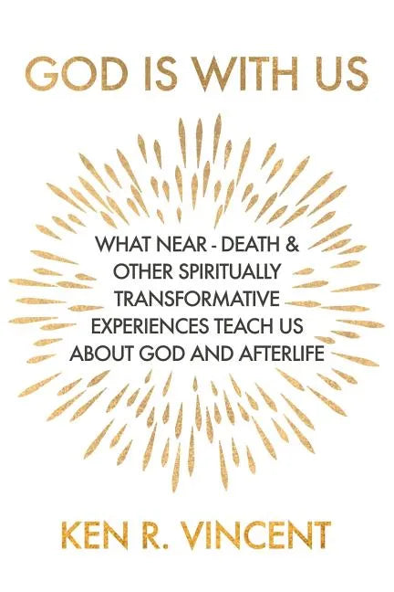 God is With Us: What Near-Death and Other Spiritually Transformative Experiences Teach Us About God and Afterlife - Paperback