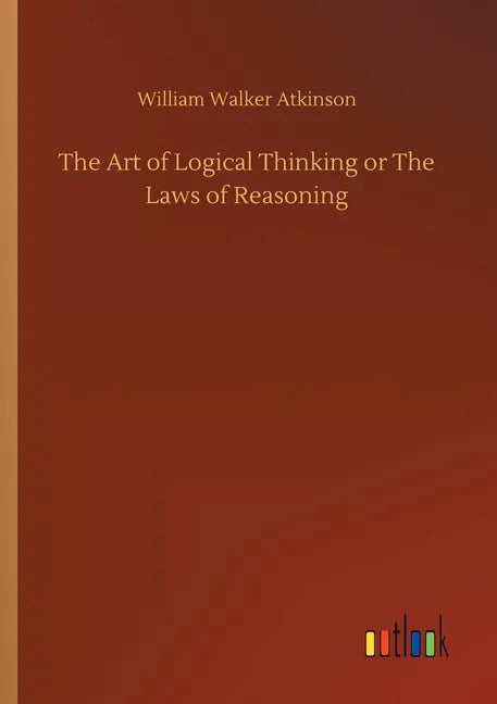 The Art of Logical Thinking or The Laws of Reasoning - Paperback