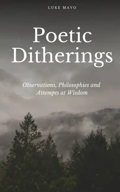 Poetic Ditherings- Observations, Philosophies and Attempts at Wisdom - Paperback