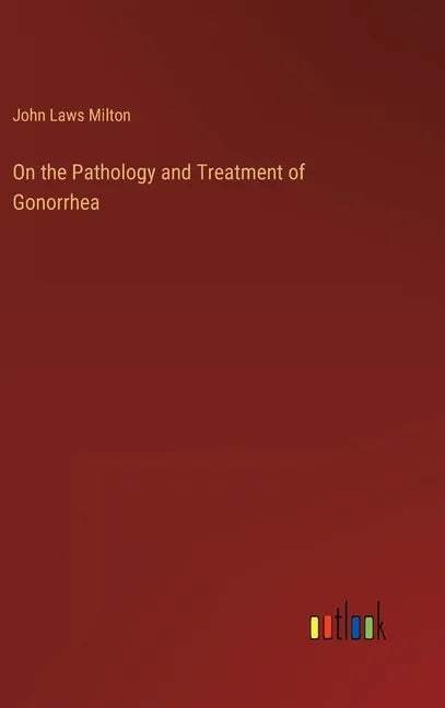 On the Pathology and Treatment of Gonorrhea - Hardcover