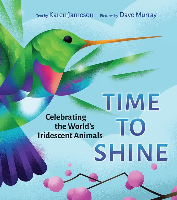 Time to Shine: Celebrating the World's Iridescent Animals - Hardcover