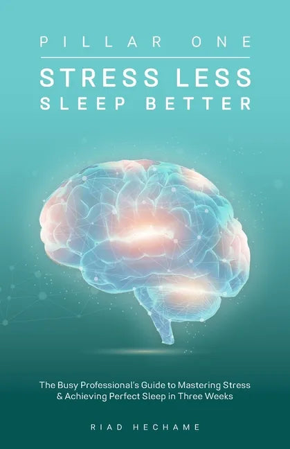 Stress Less Sleep Better: The Busy Professional's Guide to Mastering Stress & Achieving Perfect Sleep in Three Weeks - Paperback