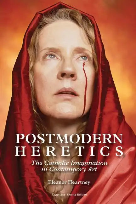 Postmodern Heretics: The Catholic Imagination in Contemporary Art - Paperback