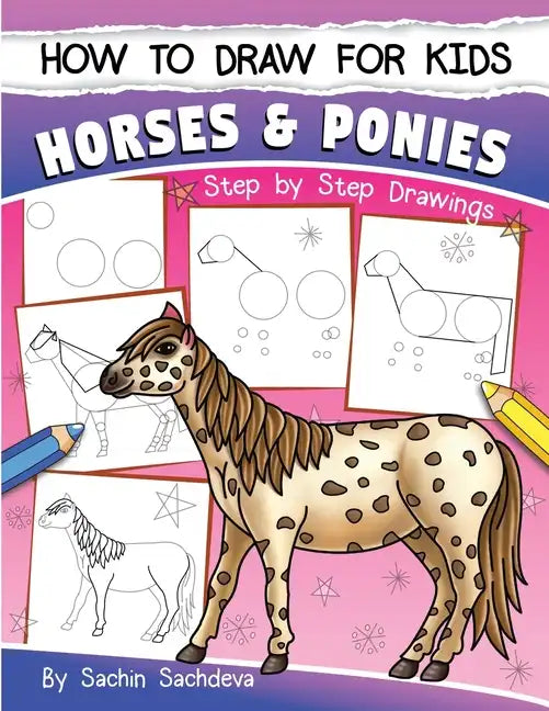 How to Draw for Kids (Horses & Ponies): An Easy STEP-BY-STEP Guide to Drawing different breeds of Horses and Ponies like Appaloosa, Arabian, Dales Pon - Paperback