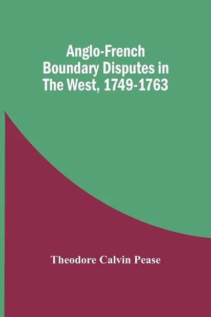 Anglo-French Boundary Disputes In The West, 1749-1763 - Paperback