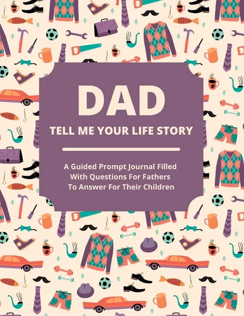 Dad Tell Me Your Life Story: A guided journal filled with questions for fathers to answer for their children - Paperback