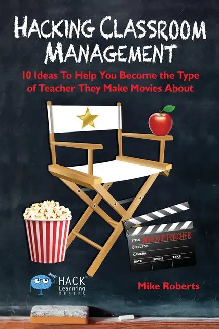 Hacking Classroom Management: 10 Ideas To Help You Become the Type of Teacher They Make Movies About - Paperback