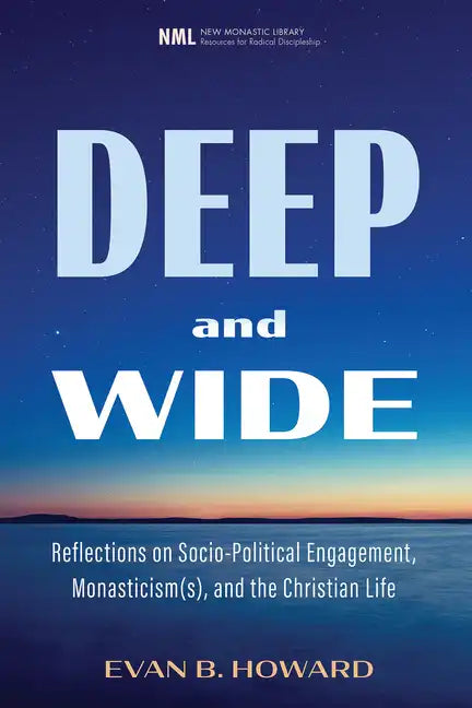 Deep and Wide: Reflections on Socio-Political Engagement, Monasticism(s), and the Christian Life - Paperback