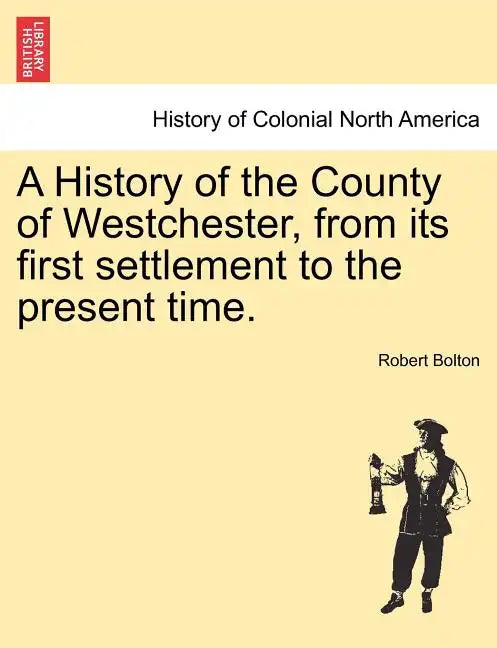 A History of the County of Westchester, from its first settlement to the present time. - Paperback