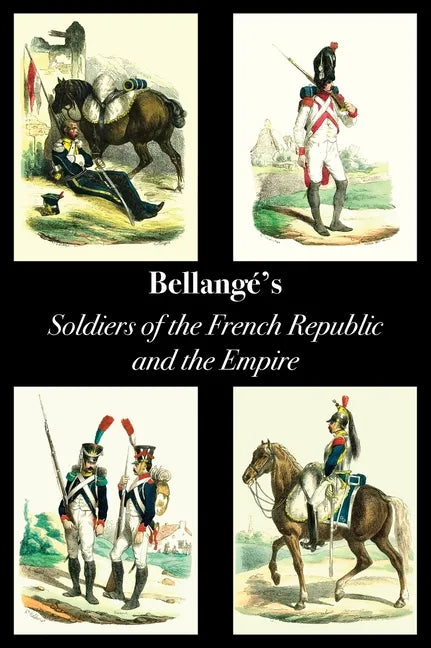 Bellangé's Soldiers of the French Republic and the Empire - Hardcover