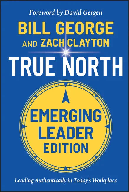 True North, Emerging Leader Edition: Leading Authentically in Today's Workplace - Hardcover